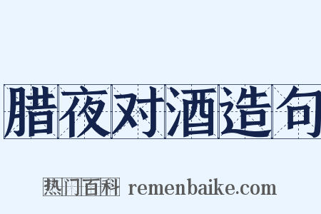 腊夜对酒造句是什么意思的图片